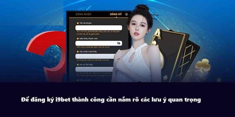 Những điều mà anh em cần lưu ý khi đăng ký tài khoản khi đăng ký I9BET 