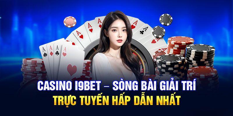 Khám Phá Sảnh Casino Siêu Việt Tại Nhà cái I9BET Mới Nhất